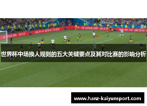 世界杯中场换人规则的五大关键要点及其对比赛的影响分析