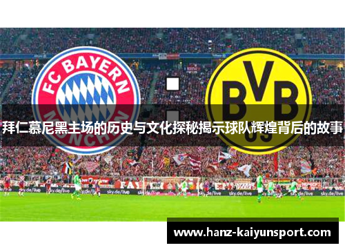 拜仁慕尼黑主场的历史与文化探秘揭示球队辉煌背后的故事