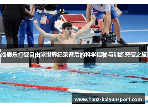 潘展乐打破自由泳世界纪录背后的科学揭秘与训练突破之旅