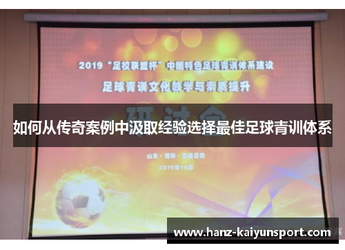 如何从传奇案例中汲取经验选择最佳足球青训体系