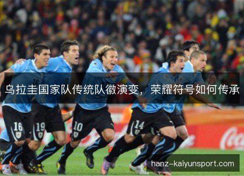 乌拉圭国家队传统队徽演变，荣耀符号如何传承