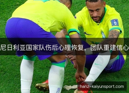 尼日利亚国家队伤后心理恢复，团队重建信心